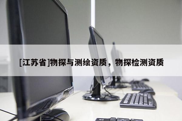 [江蘇省]物探與測繪資質(zhì)，物探檢測資質(zhì)