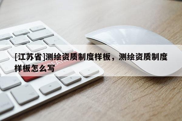 [江蘇省]測繪資質制度樣板，測繪資質制度樣板怎么寫