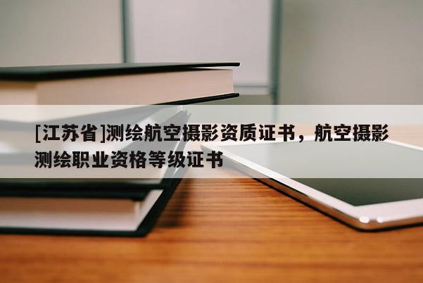 [江蘇省]測繪航空攝影資質(zhì)證書，航空攝影測繪職業(yè)資格等級證書
