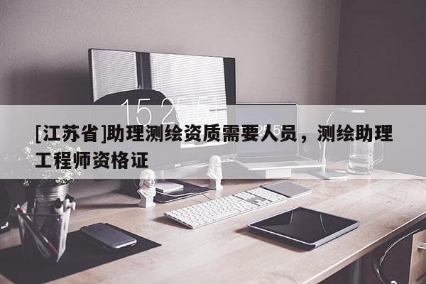 [江蘇省]助理測繪資質需要人員，測繪助理工程師資格證