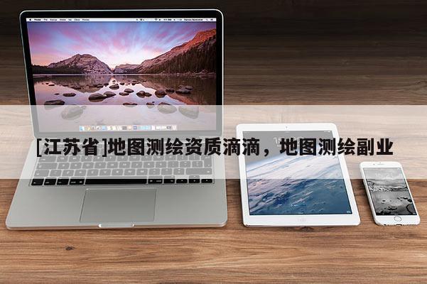[江蘇省]地圖測繪資質(zhì)滴滴，地圖測繪副業(yè)