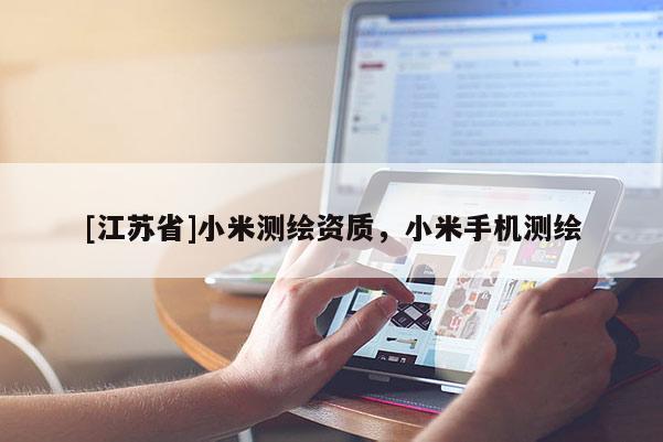 [江蘇省]小米測(cè)繪資質(zhì)，小米手機(jī)測(cè)繪