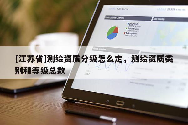 [江蘇省]測繪資質(zhì)分級怎么定，測繪資質(zhì)類別和等級總數(shù)