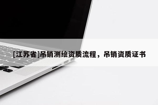 [江蘇省]吊銷測繪資質流程，吊銷資質證書