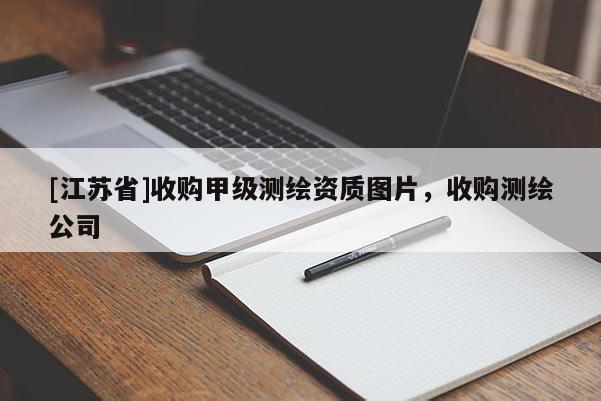 [江蘇省]收購甲級測繪資質(zhì)圖片，收購測繪公司