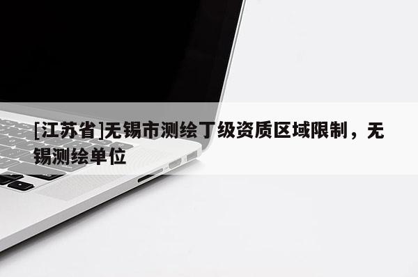 [江蘇省]無(wú)錫市測(cè)繪丁級(jí)資質(zhì)區(qū)域限制，無(wú)錫測(cè)繪單位